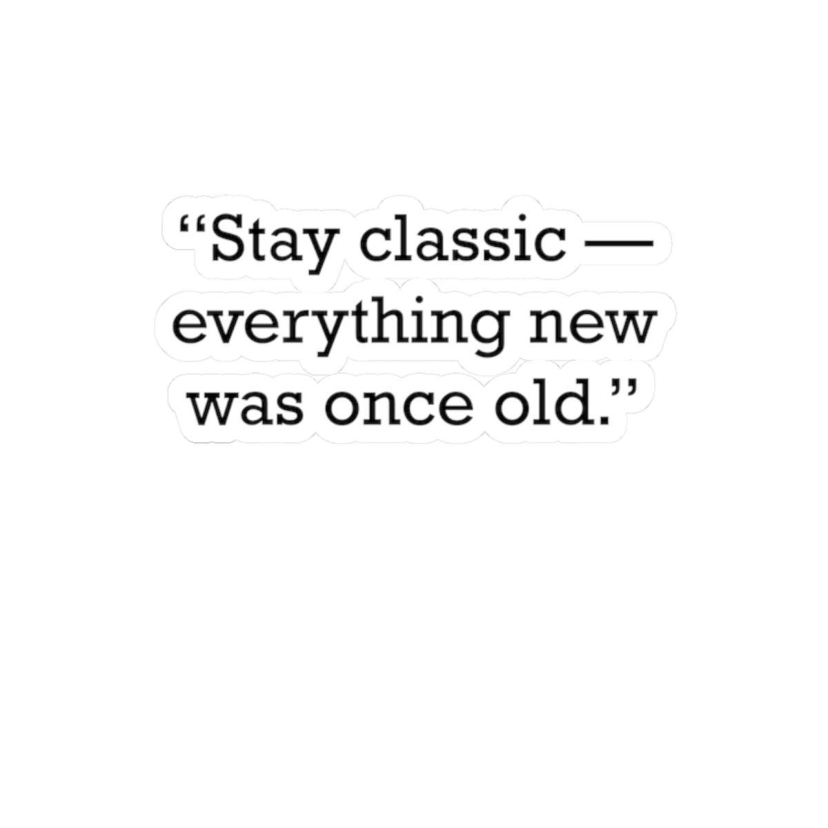Quote 33 Stay Classic Everything Vintage Retro Vinyl Sticker - Black Logo
